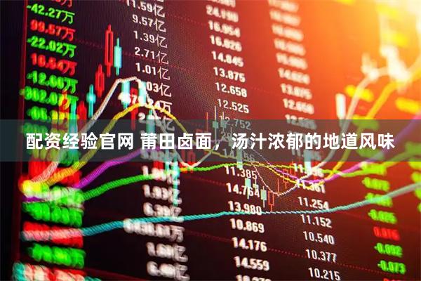 配资经验官网 莆田卤面,汤汁浓郁的地道风味